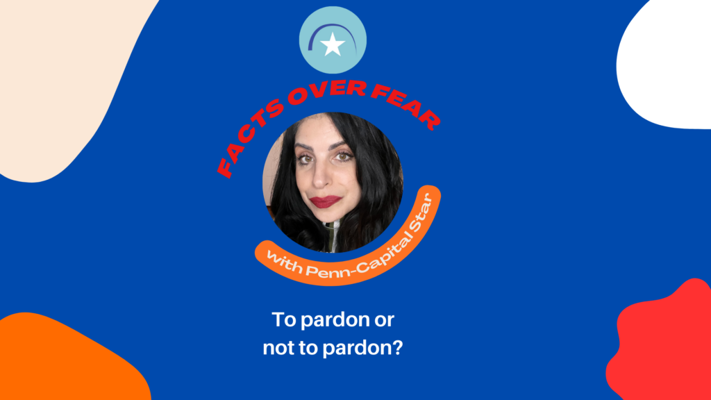 Facts over Fear: To pardon or not to pardon Facts over Fear: To pardon or not to pardon
